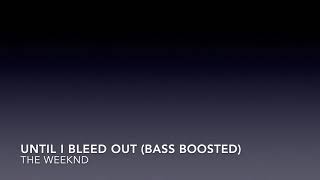 The Weeknd - Until I Bleed Out (Bass Boosted)