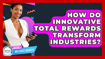 How Do Innovative Total Rewards Transform Industries? - Office Wellness Insights