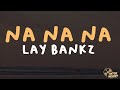 Lay Bankz - Na Na Na (Lyrics)