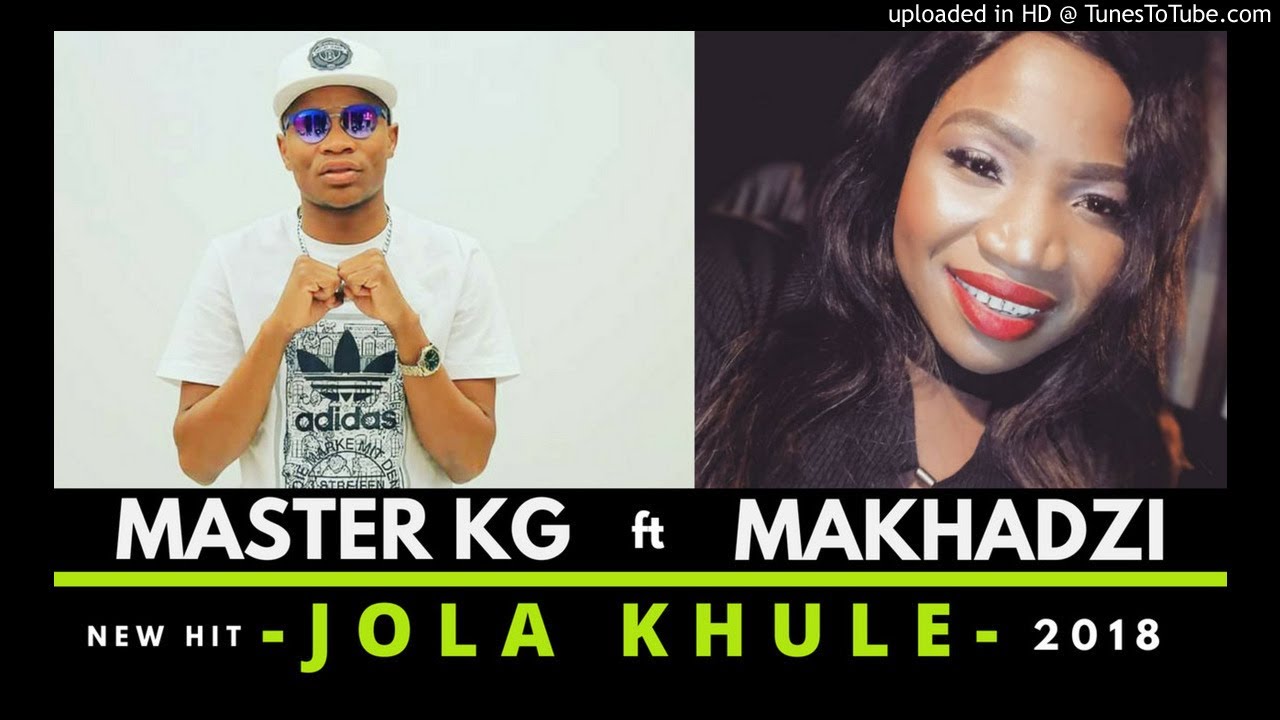 Master Kg Feat Makhadzi Jola Khule [ 2018 ] - Youtube