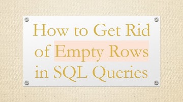 How to Get Rid of Empty Rows in SQL Queries