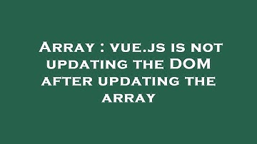 Array : vue.js is not updating the DOM after updating the array