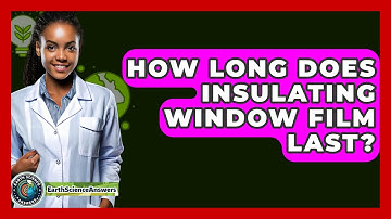 How Long Does Insulating Window Film Last? - Earth Science Answers