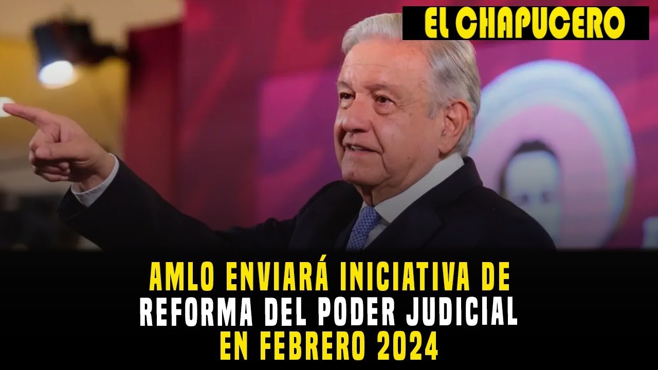 AMLO ENVIARÁ INICIATIVA DE REFORMA DEL PODER JUDICIAL EN FEBRERO 2024 ...