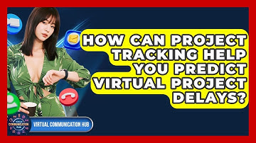 How Can Project Tracking Help You Predict Virtual Project Delays? - Virtual Communication Hub