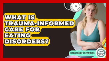 What Is Trauma-Informed Care For Eating Disorders? - Eating Disorder Support Hub