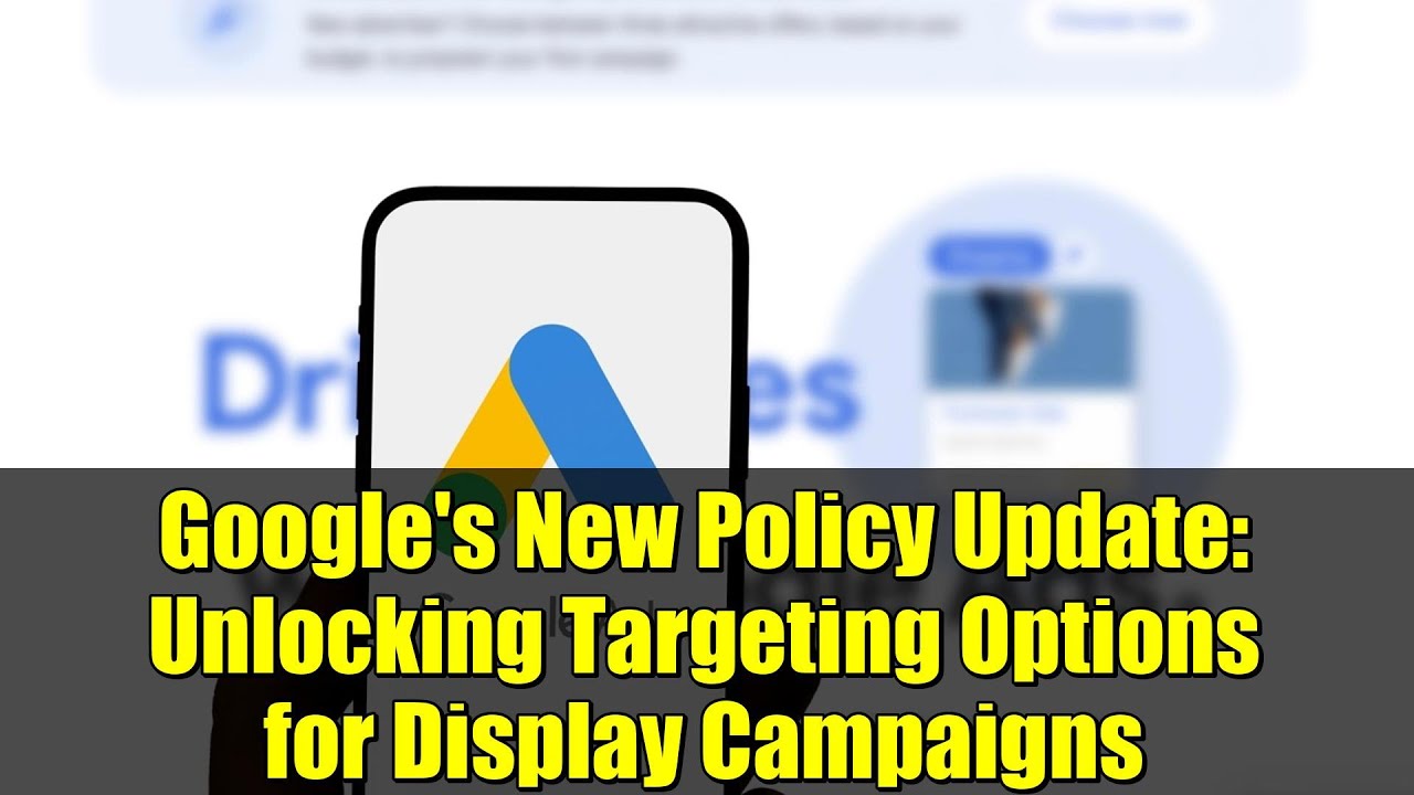 Google's New Policy Update: Unlocking Targeting Options for Display Campaigns