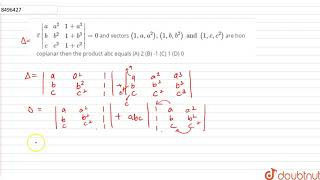 if `|(a,a^2,1 a^3),(b,b^2,1 b^3),(c,c^2,1 c^2)|=0` and vectors `(1,a,a^2),(1,b,b^2) and (1,c,c^2)`