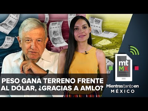 Peso gana terreno frente al dólar, ¿gracias a AMLO? | Mientras Tanto en México