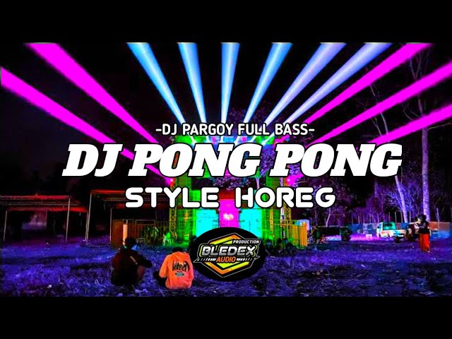 DJ PONG PONG FULL BASS STYLE HOREG | BY BLEDEX AUDIO class=