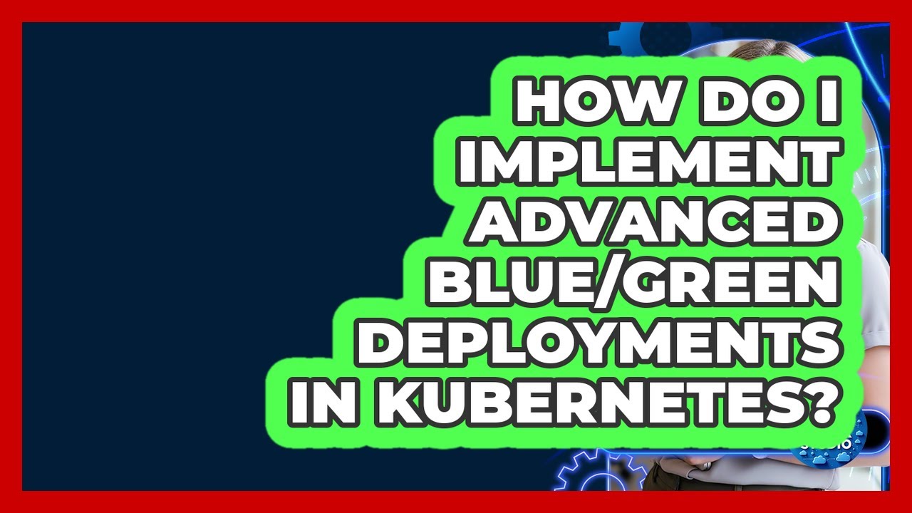 How Do I Implement Advanced Blue/green Deployments In Kubernetes? - Cloud Stack Studio