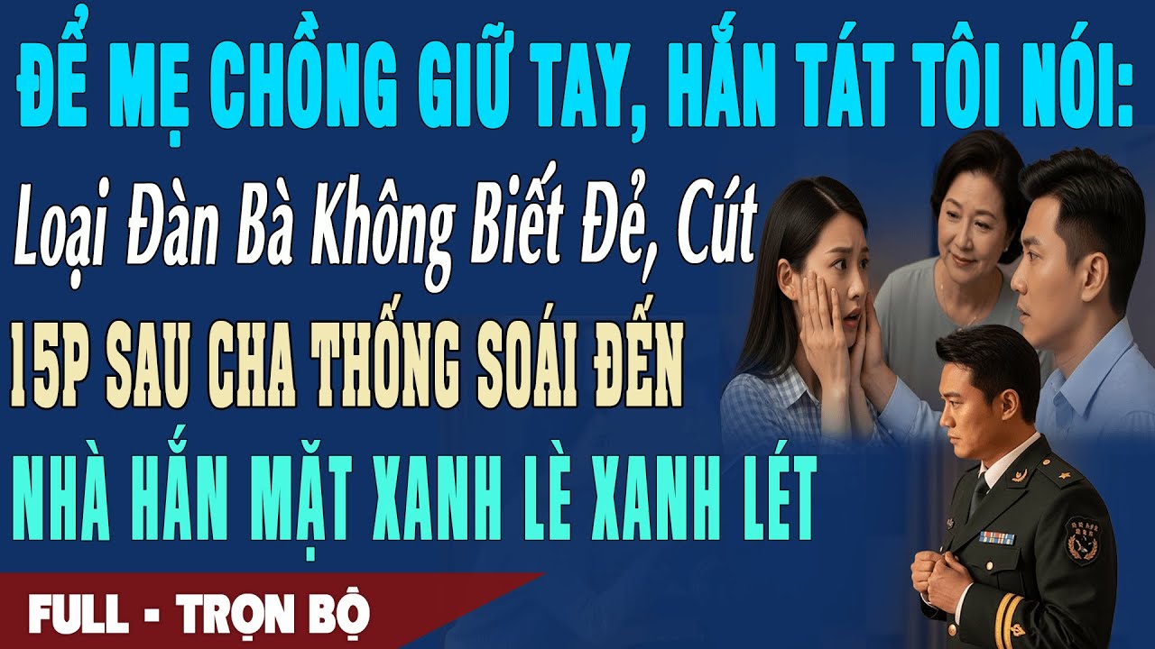 ❤️ Truyện Ngôn Tình Chồng tát tôi nhỉa nhuốc: ĐÀN BÀ KHÔNG BIẾT ĐẺ, CÚT 15P Thống Soái đến hắn sợ