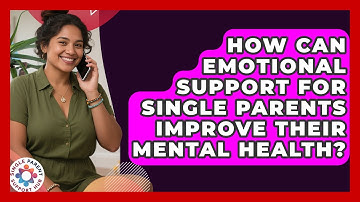 How Can Emotional Support for Single Parents Improve Their Mental Health?