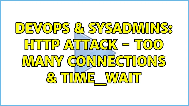 DevOps & SysAdmins: HTTP attack - Too many connections & TIME_WAIT (2 Solutions!!)