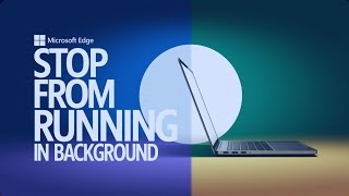 How to Stop Microsoft Edge Browser Still Running on the Background Wealth