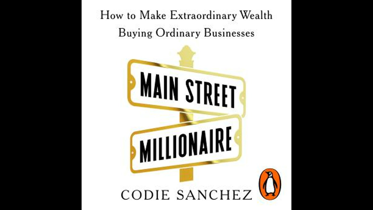 Main Street Millionaire: How to Make Extraordinary Wealth Buying Ordinary Businesses - Codie Sanchez