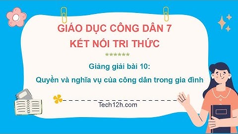 Giảng bài 10: Quyền và NV của công dân trong gia đình | Bài giảng Giáo dục công dân 7 Kết nối