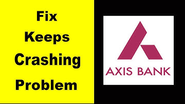 "Axis Bank" App Keeps Crashing Problem Solved Android & iOS - Axis Bank App Crash Issue