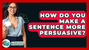 How Do You Make A Sentence More Persuasive? - The Language Library