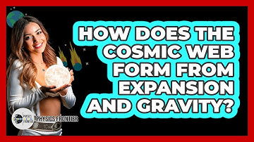 How Does The Cosmic Web Form From Expansion And Gravity? - Physics Frontier
