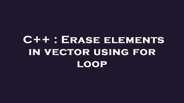 C++ : Erase elements in vector using for loop