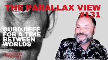 The Parallax View #131: Gurdjieff for a time between worlds (with Layman Pascal)