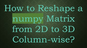 How to Reshape a numpy Matrix from 2D to 3D Column-wise?