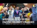 Wedding for Hong Kong couple facing up to 10 years in jail on rioting charges