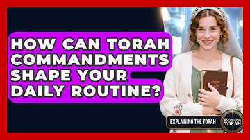 How Can Torah Commandments Shape Your Daily Routine? - Explaining The Torah