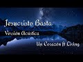 Jesucristo Basta (versión acústica) - Un Corazón ft Living