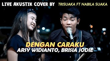 DENGAN CARAKU - ARSY WIDIANTO BRISIA JODIE (LIRIK) LIVE AKUSTIK COVER BY TRISUAKA FT NABILA SUAKA