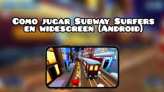 Como jugar Subway Surfers en Widescreen (Android)