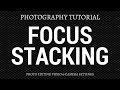 Focus Stacking Photography Tutorial - Photo Editing & Camera Technique