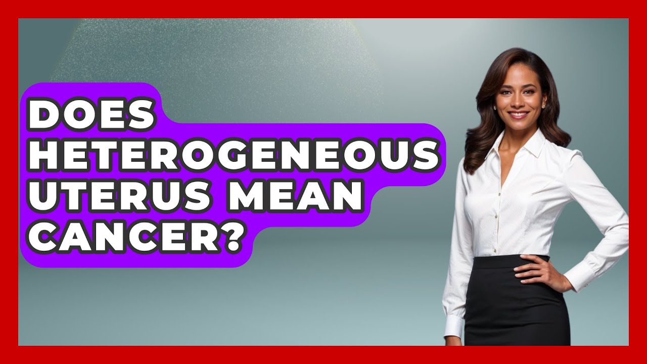 Does Heterogeneous Uterus Mean Cancer? - Oncology Support Network