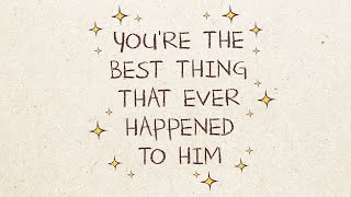 YOU'RE THE BEST THING THAT EVER HAPPENED TO HIM