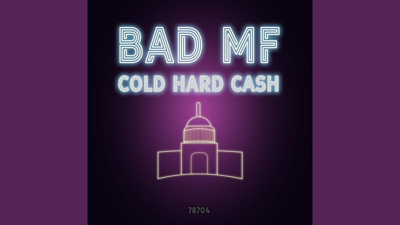 Колд Хард. Hard Cash. Cash the Bad. Bad m.f.. F cold