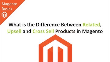 What is the Difference Between Related, Upsell and Cross Sell Products in Magento?