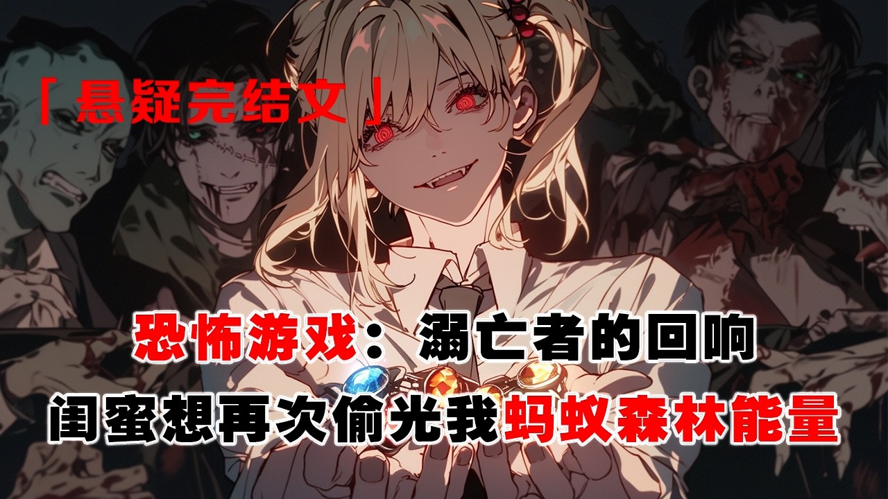 💢 《恐怖遊戲：溺亡者的迴響》：重生回到恐怖副本，閨蜜想再次偷光我螞蟻森林能量。她忘了，上輩子她能淹死我，靠的可不是系統。而我，將不會再給她機會！