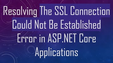 Resolving The SSL Connection Could Not Be Established Error in ASP.NET Core Applications