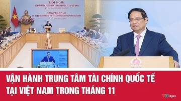 Vận hành Trung tâm Tài chính quốc tế tại Việt Nam trong tháng 11 | VTV24