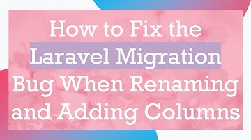 How to Fix the Laravel Migration Bug When Renaming and Adding Columns