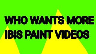 WHO WANTS MORE IBIS PAINT X VIDEOS