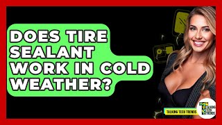Does Tire Sealant Work In Cold Weather? - Talking Tech Trends