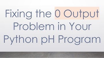 Fixing the 0 Output Problem in Your Python pH Program