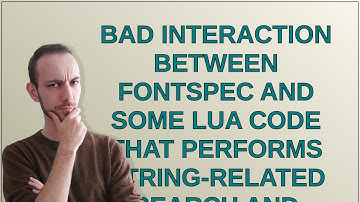 Tex: Bad interaction between fontspec and some lua code that performs string-related search and r...