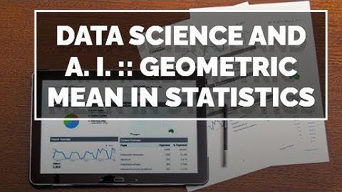 Video # 6 Data Science and A. I. :: Geometric Mean in Statistics
