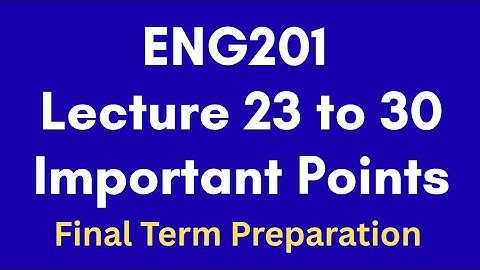 ENG201 Short Lecture 23 to 30[Final Term Important Points]