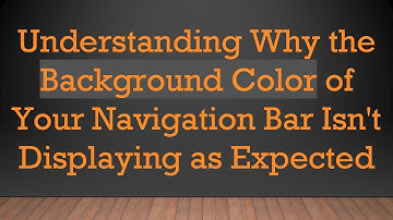 Understanding Why the Background Color of Your Navigation Bar Isn