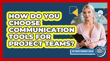 How Do You Choose Communication Tools For Project Teams?