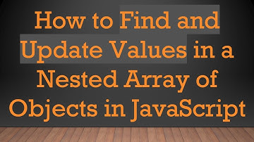 How to Find and Update Values in a Nested Array of Objects in JavaScript
